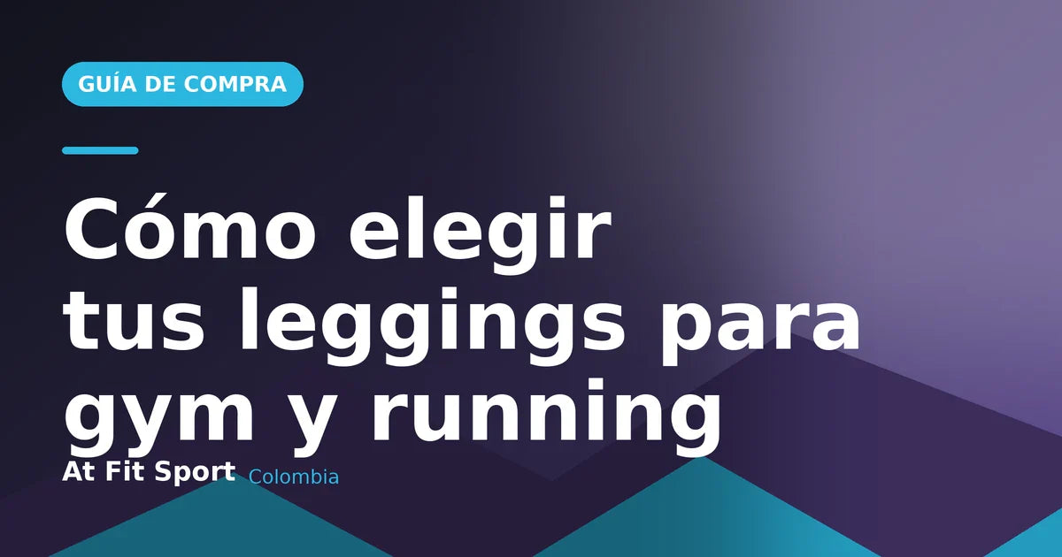 Guía para elegir leggings de gym y running de At Fit Sport Colombia